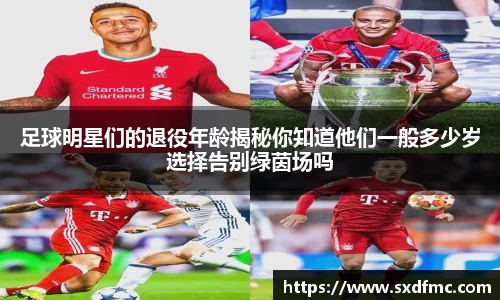 足球明星们的退役年龄揭秘你知道他们一般多少岁选择告别绿茵场吗